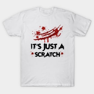 It's Just a scratch T-Shirt